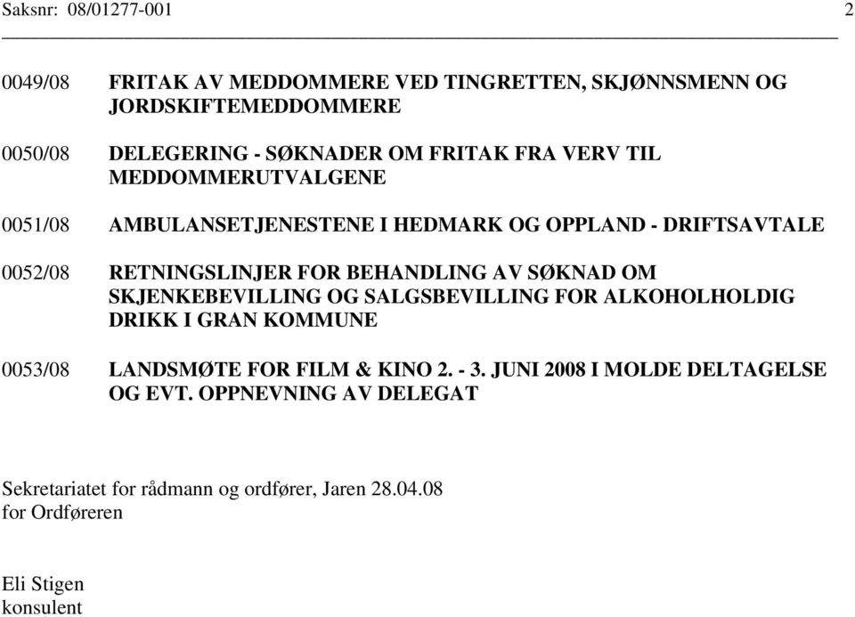 BEHANDLING AV SØKNAD OM SKJENKEBEVILLING OG SALGSBEVILLING FOR ALKOHOLHOLDIG DRIKK I GRAN KOMMUNE 0053/08 LANDSMØTE FOR FILM & KINO 2. - 3.