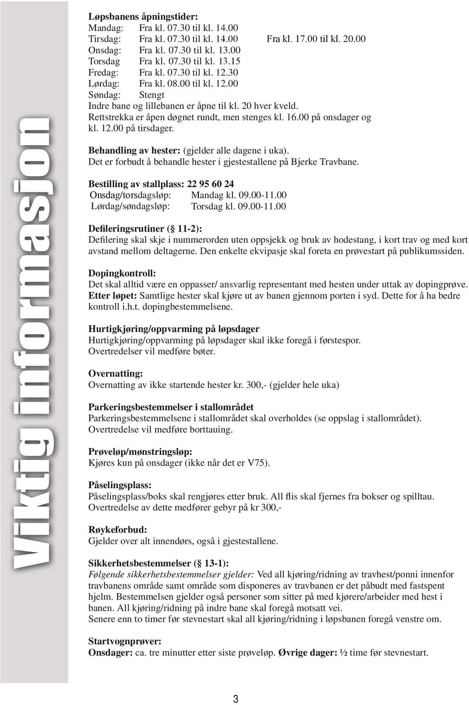 ehandling av hester: (gjelder alle dagene i uka). et er forbudt å behandle hester i gjestestallene på jerke Travbane. estilling av stallplass: 9 0 Onsdag/torsdagsløp: Mandag kl. 09.00-.