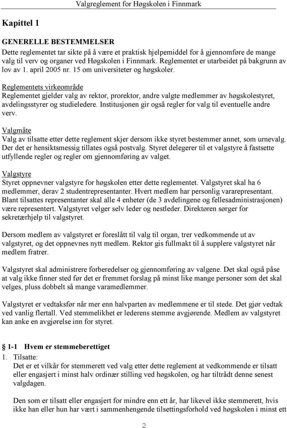 Reglementets virkeområde Reglementet gjelder valg av rektor, prorektor, andre valgte medlemmer av høgskolestyret, avdelingsstyrer og studieledere.