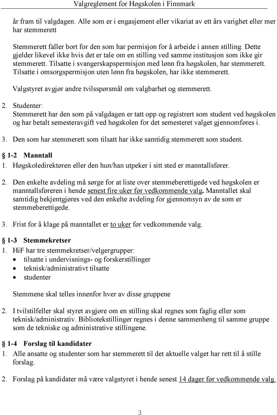 Tilsatte i omsorgspermisjon uten lønn fra høgskolen, har ikke stemmerett. Valgstyret avgjør andre tvilsspørsmål om valgbarhet og stemmerett. 2.