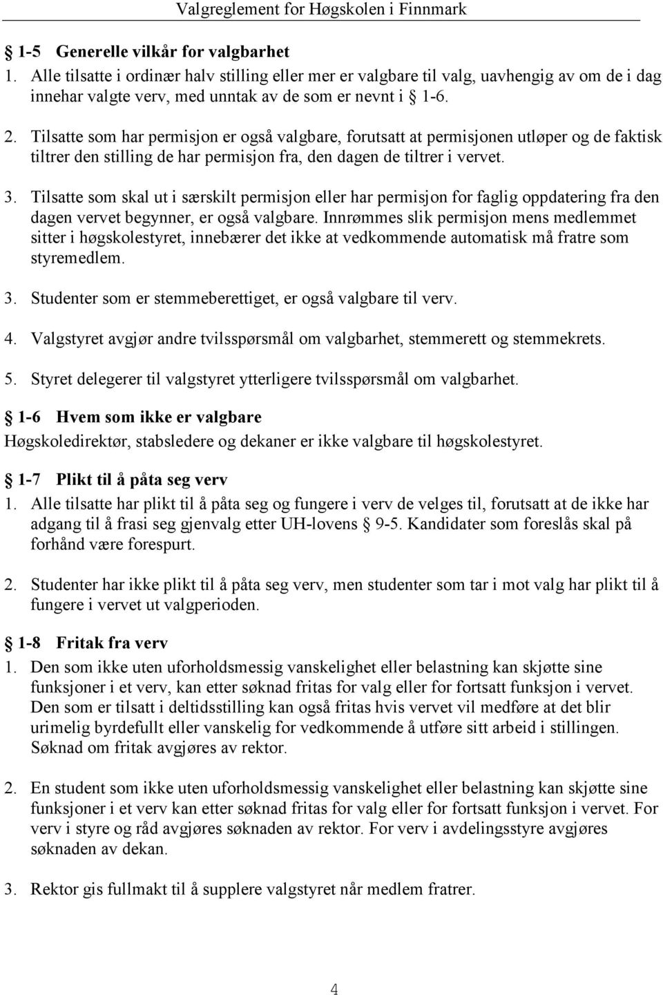 Tilsatte som skal ut i særskilt permisjon eller har permisjon for faglig oppdatering fra den dagen vervet begynner, er også valgbare.