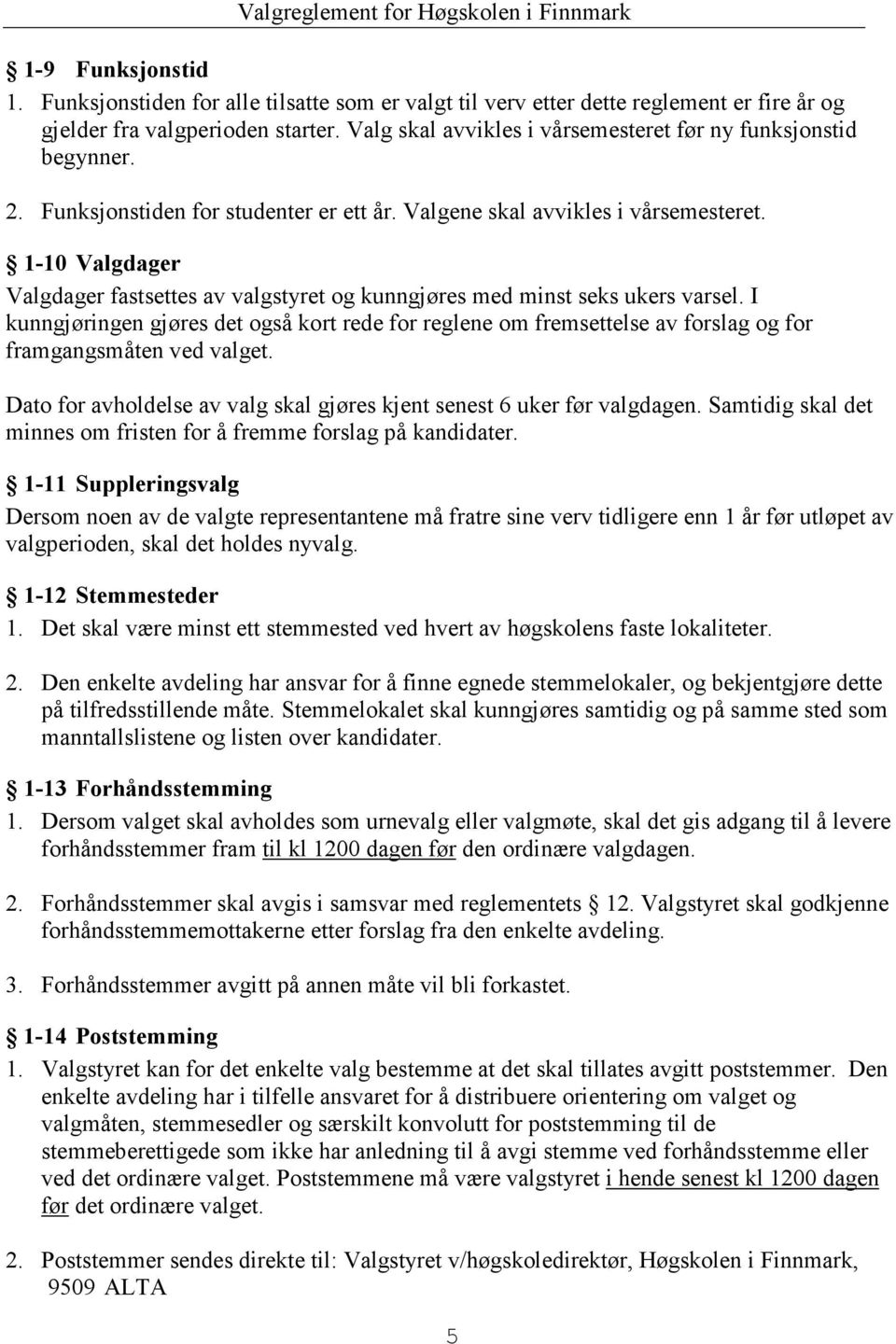 1-10 Valgdager Valgdager fastsettes av valgstyret og kunngjøres med minst seks ukers varsel.