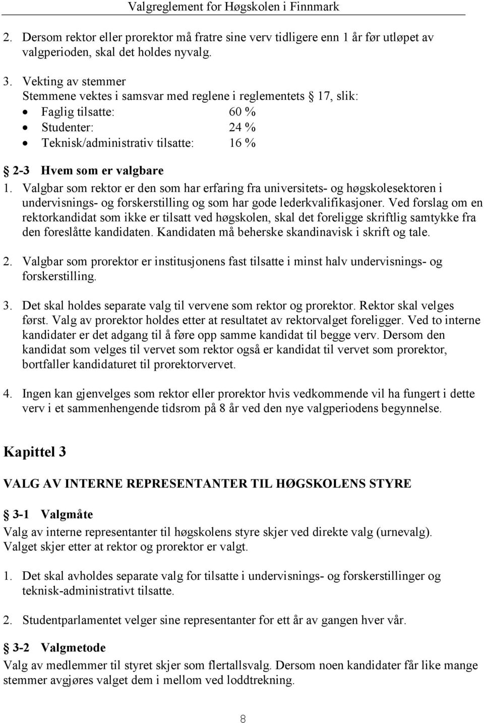 Valgbar som rektor er den som har erfaring fra universitets- og høgskolesektoren i undervisnings- og forskerstilling og som har gode lederkvalifikasjoner.