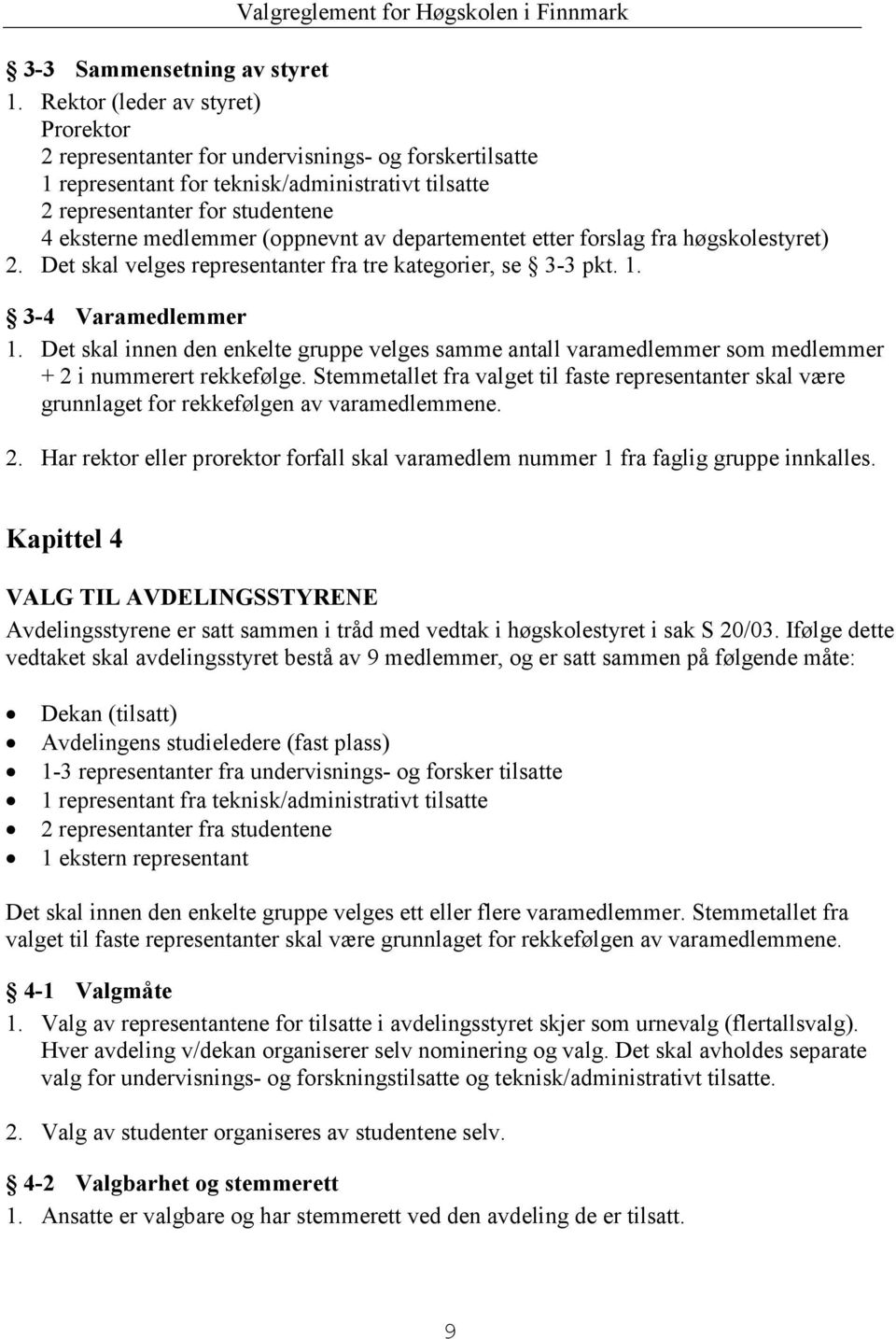 (oppnevnt av departementet etter forslag fra høgskolestyret) 2. Det skal velges representanter fra tre kategorier, se 3-3 pkt. 1. 3-4 Varamedlemmer 1.