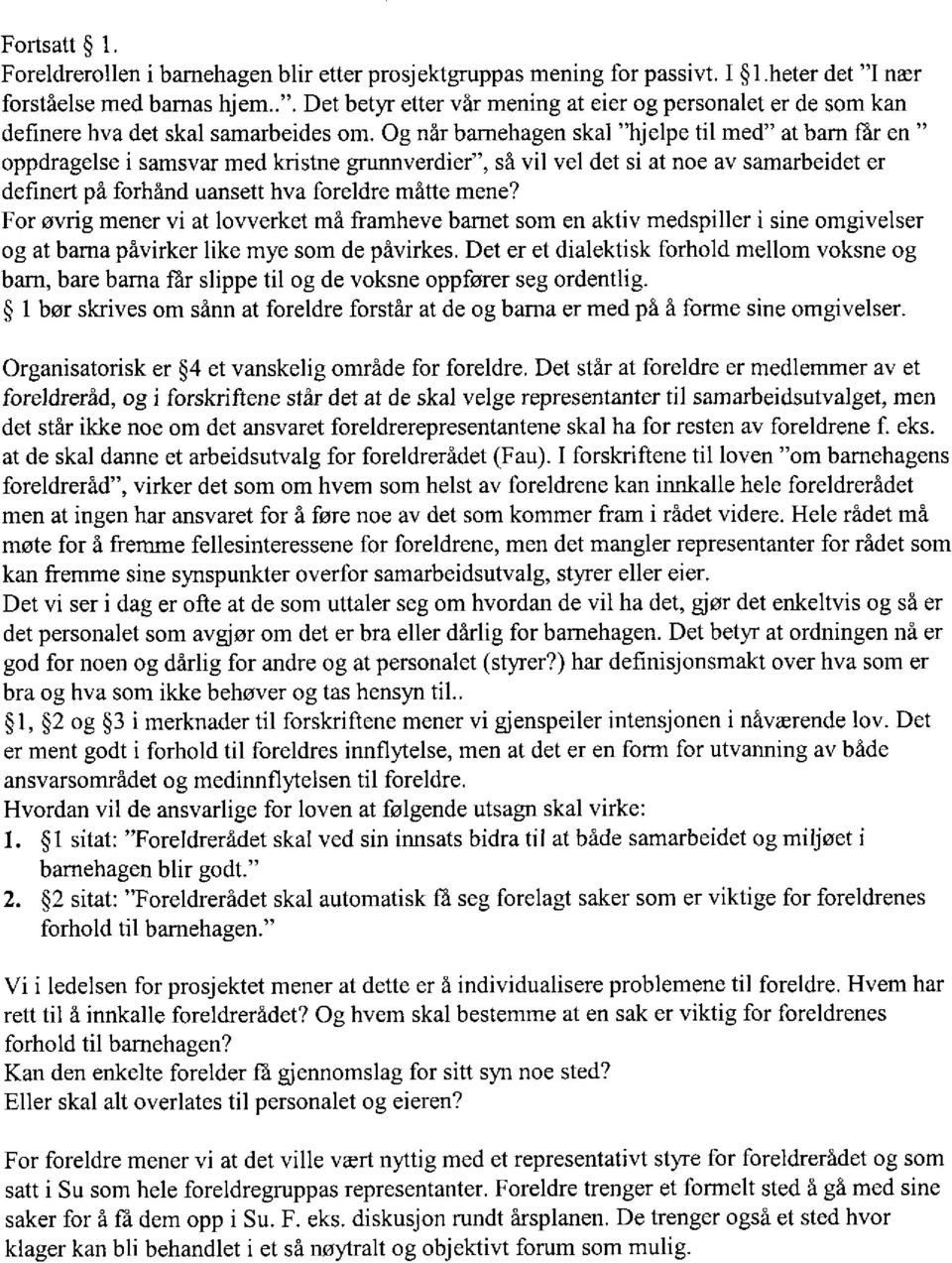 Og når barnehagen skal "hjelpe til med" at barn far en " oppdragelse i samsvar med kristne grunnverdier", så vil vel det si at noe av samarbeidet er definert på forhånd uansett hva foreldre måtte