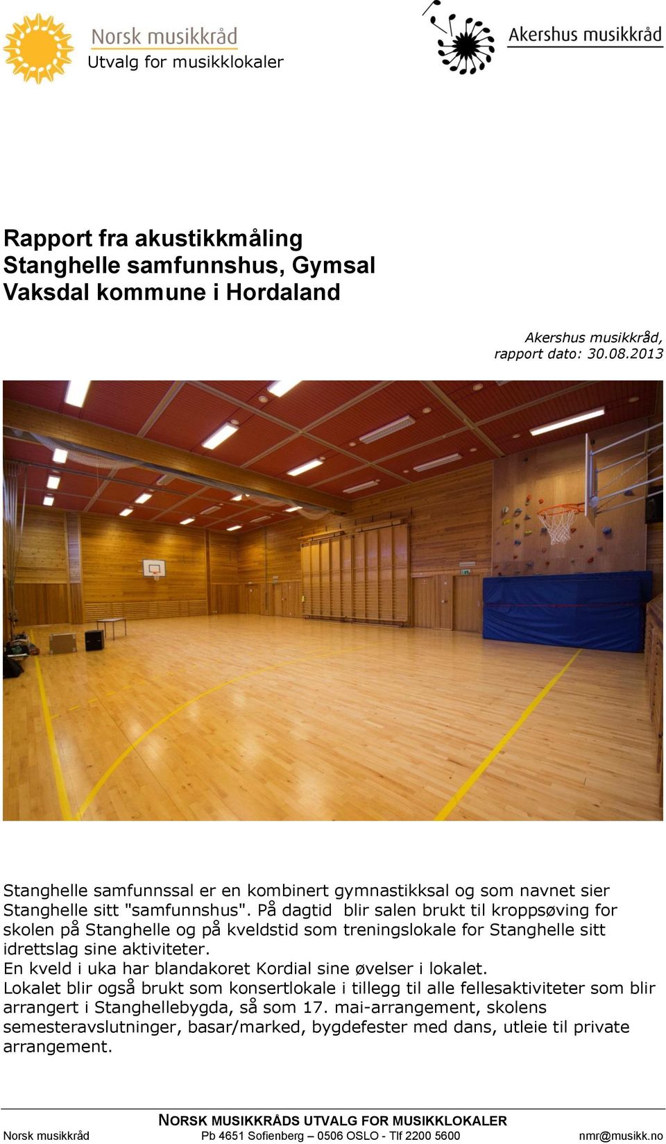 På dagtid blir salen brukt til kroppsøving for skolen på Stanghelle og på kveldstid som treningslokale for Stanghelle sitt idrettslag sine aktiviteter.