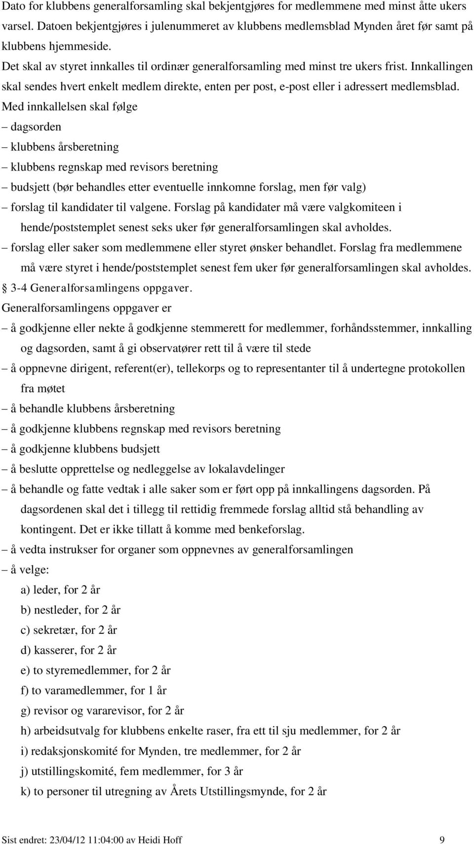 Innkallingen skal sendes hvert enkelt medlem direkte, enten per post, e-post eller i adressert medlemsblad.