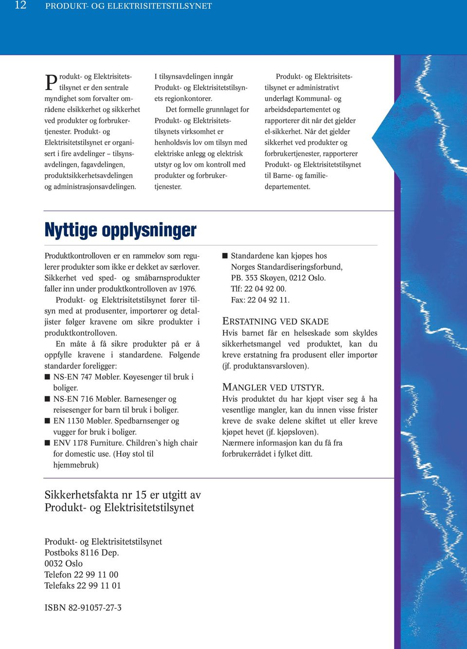 I tilsynsavdelingen inngår Produkt- og Elektrisitetstilsynets regionkontorer.