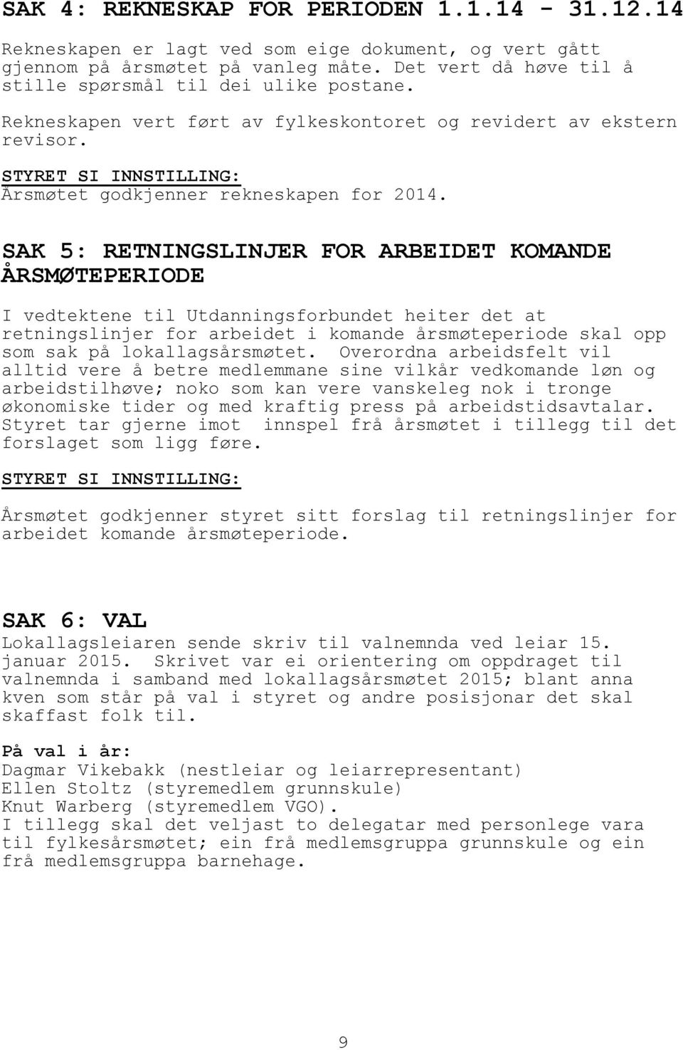 SAK 5: RETNINGSLINJER FOR ARBEIDET KOMANDE ÅRSMØTEPERIODE I vedtektene til Utdanningsforbundet heiter det at retningslinjer for arbeidet i komande årsmøteperiode skal opp som sak på lokallagsårsmøtet.