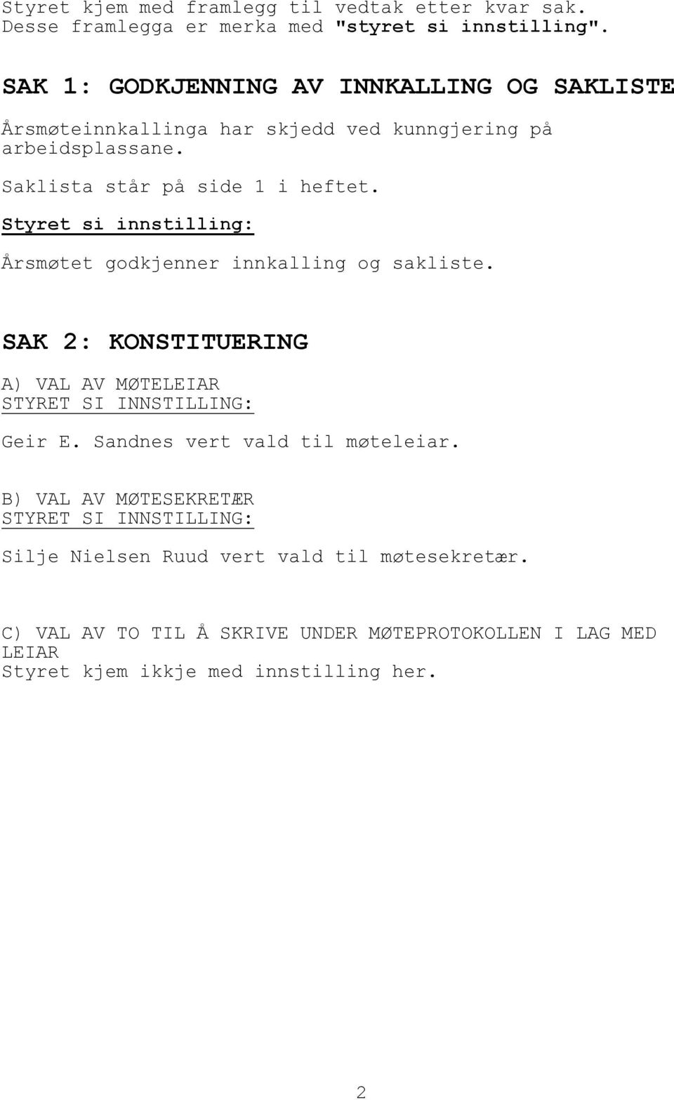 Styret si innstilling: Årsmøtet godkjenner innkalling og sakliste. SAK 2: KONSTITUERING A) VAL AV MØTELEIAR STYRET SI INNSTILLING: Geir E.