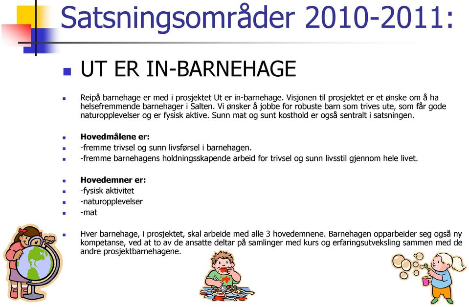 Hovedmålene er: -fremme trivsel og sunn livsførsel i barnehagen. -fremme barnehagens holdningsskapende arbeid for trivsel og sunn livsstil gjennom hele livet.