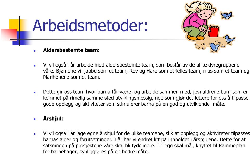 Dette gir oss team hvor barna får være, og arbeide sammen med, jevnaldrene barn som er kommet på rimelig samme sted utviklingsmessig, noe som gjør det lettere for oss å tilpasse gode opplegg og