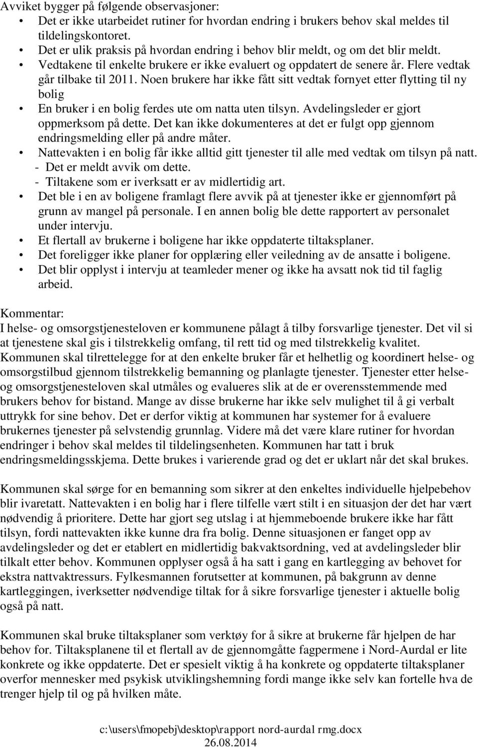 Noen brukere har ikke fått sitt vedtak fornyet etter flytting til ny bolig En bruker i en bolig ferdes ute om natta uten tilsyn. Avdelingsleder er gjort oppmerksom på dette.