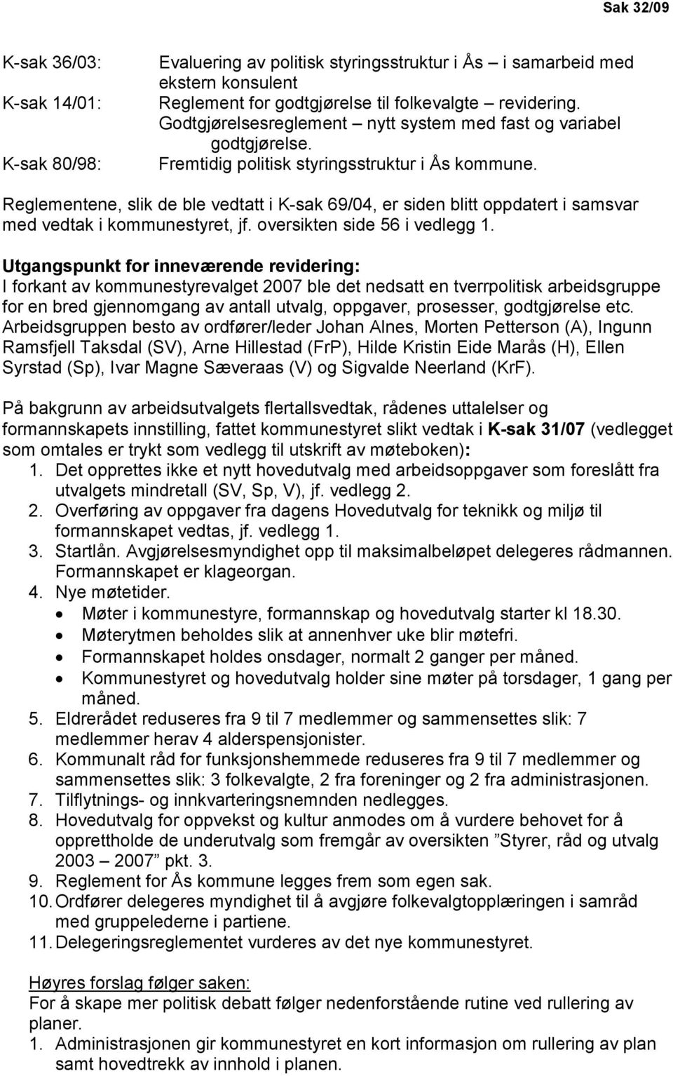 Reglementene, slik de ble vedtatt i K-sak 69/04, er siden blitt oppdatert i samsvar med vedtak i kommunestyret, jf. oversikten side 56 i vedlegg 1.