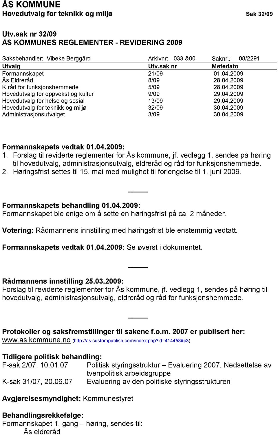 04.2009 Hovedutvalg for teknikk og miljø 32/09 30.04.2009 Administrasjonsutvalget 3/09 30.04.2009 Formannskapets vedtak 01.04.2009: 1. Forslag til reviderte reglementer for Ås kommune, jf.