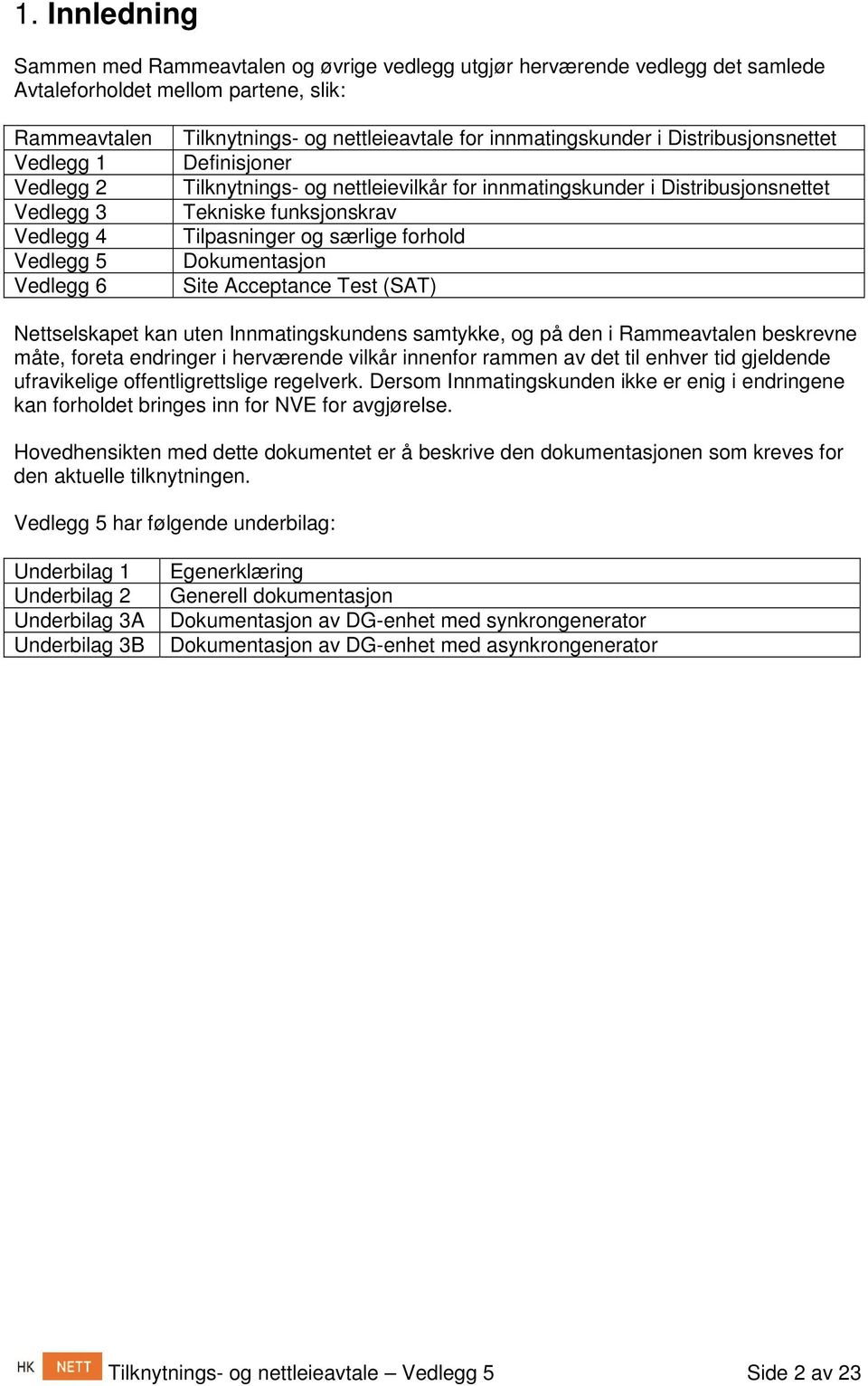 Tilpasninger og særlige forhold Dokumentasjon Site Acceptance Test (SAT) Nettselskapet kan uten Innmatingskundens samtykke, og på den i Rammeavtalen beskrevne måte, foreta endringer i herværende