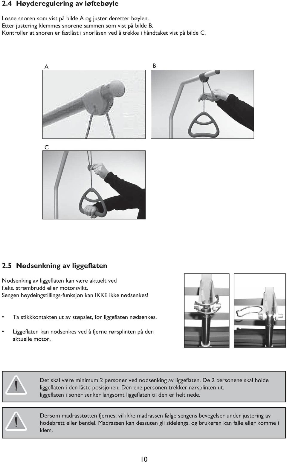 strømbrudd eller motorsvikt. Sengen høydeingstillings-funksjon kan IKKE ikke nødsenkes! Ta stikkkontakten ut av støpslet, før liggeflaten nødsenkes.