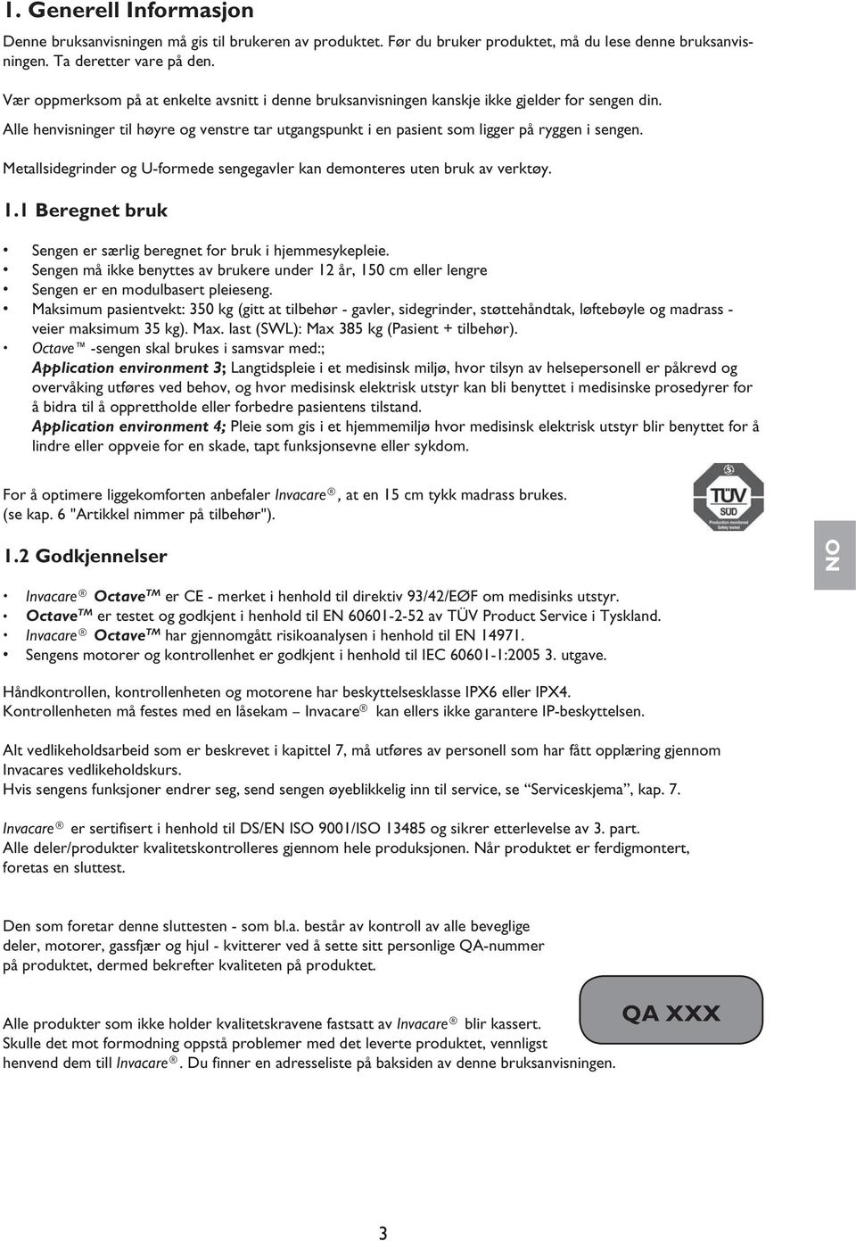 Metallsidegrinder og U-formede sengegavler kan demonteres uten bruk av verktøy. 1.1 Beregnet bruk Sengen er særlig beregnet for bruk i hjemmesykepleie.