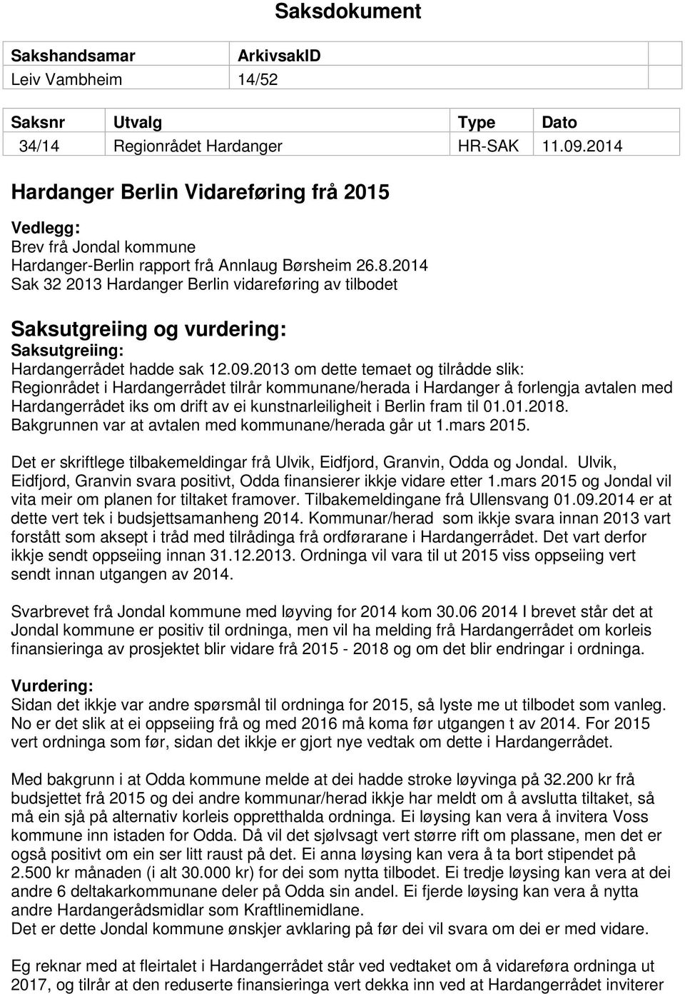 2014 Sak 32 2013 Hardanger Berlin vidareføring av tilbodet Saksutgreiing og vurdering: Saksutgreiing: Hardangerrådet hadde sak 12.09.