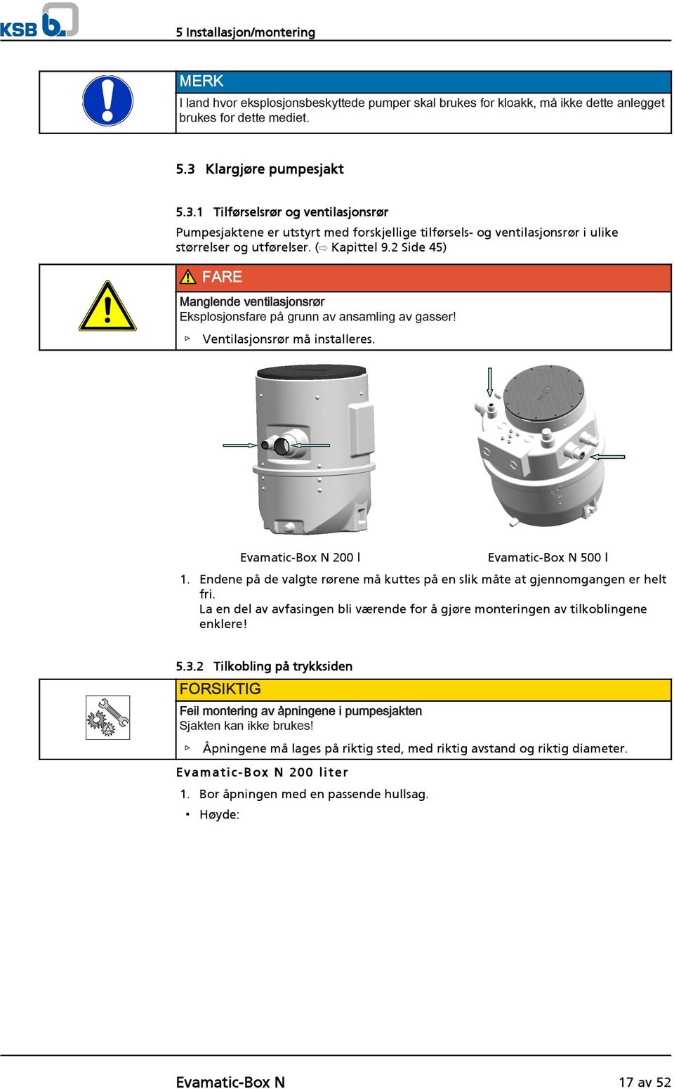 2 Side 45) FARE Manglende ventilasjonsrør Eksplosjonsfare på grunn av ansamling av gasser! Ventilasjonsrør må installeres. Evamatic-Box N 200 l Evamatic-Box N 500 l 1.