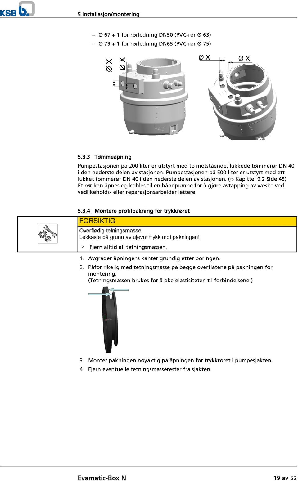 2 Side 45) Et rør kan åpnes og kobles til en håndpumpe for å gjøre avtapping av væske ved vedlikeholds- eller reparasjonsarbeider lettere. 5.3.