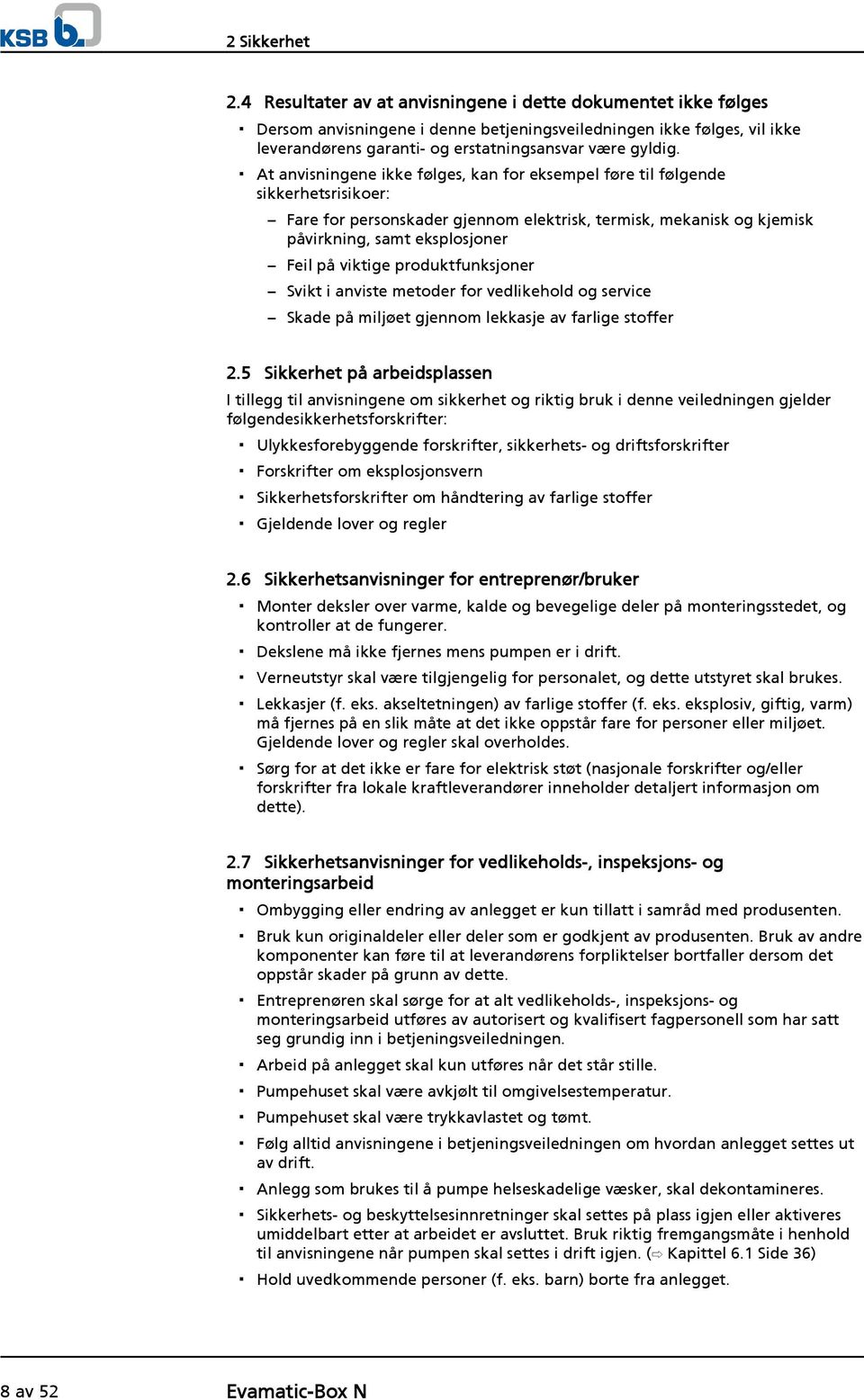 At anvisningene ikke følges, kan for eksempel føre til følgende sikkerhetsrisikoer: Fare for personskader gjennom elektrisk, termisk, mekanisk og kjemisk påvirkning, samt eksplosjoner Feil på viktige