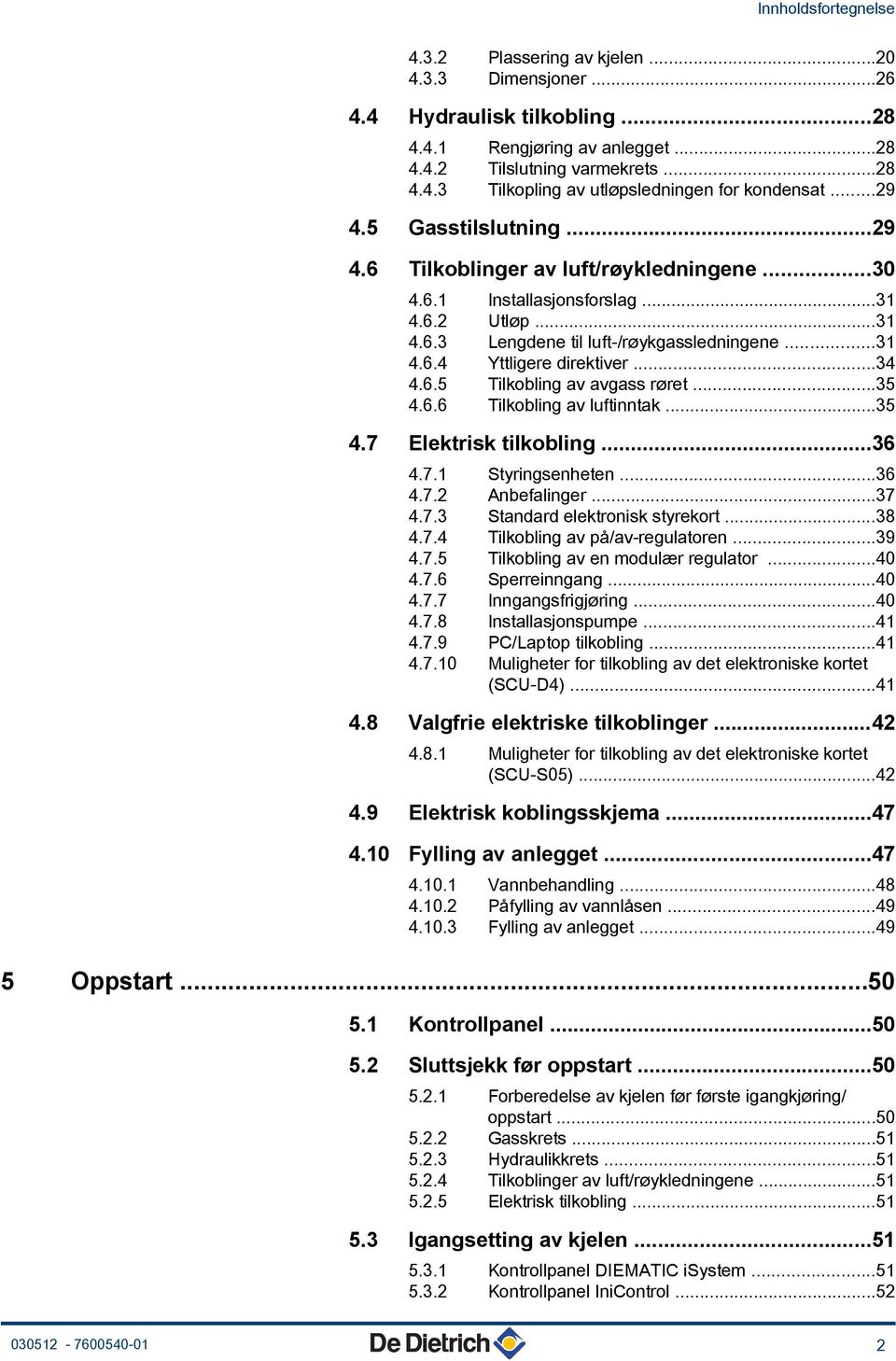 ..34 4.6.5 Tilkobling av avgass røret...35 4.6.6 Tilkobling av luftinntak...35 4.7 Elektrisk tilkobling...36 4.7.1 Styringsenheten...36 4.7. Anbefalinger...37 4.7.3 Standard elektronisk styrekort.