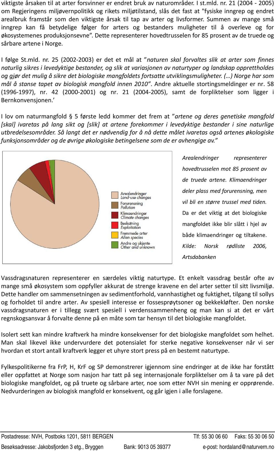 Summen av mange små inngrep kan få betydelige følger for arters og bestanders muligheter til å overleve og for økosystemenes produksjonsevne.