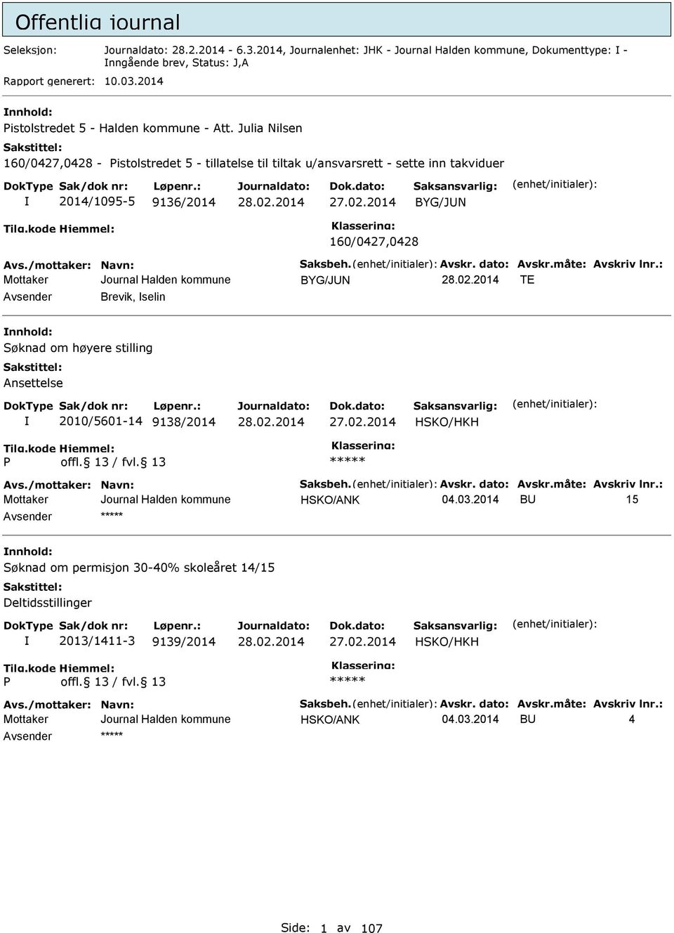 2014 BYG/JUN 160/0427,0428 Avs./mottaker: Navn: Saksbeh. Avskr. dato: Avskr.måte: Avskriv lnr.: BYG/JUN T Avsender Brevik, selin nnhold: Søknad om høyere stilling Ansettelse 2010/5601-14 9138/2014 27.