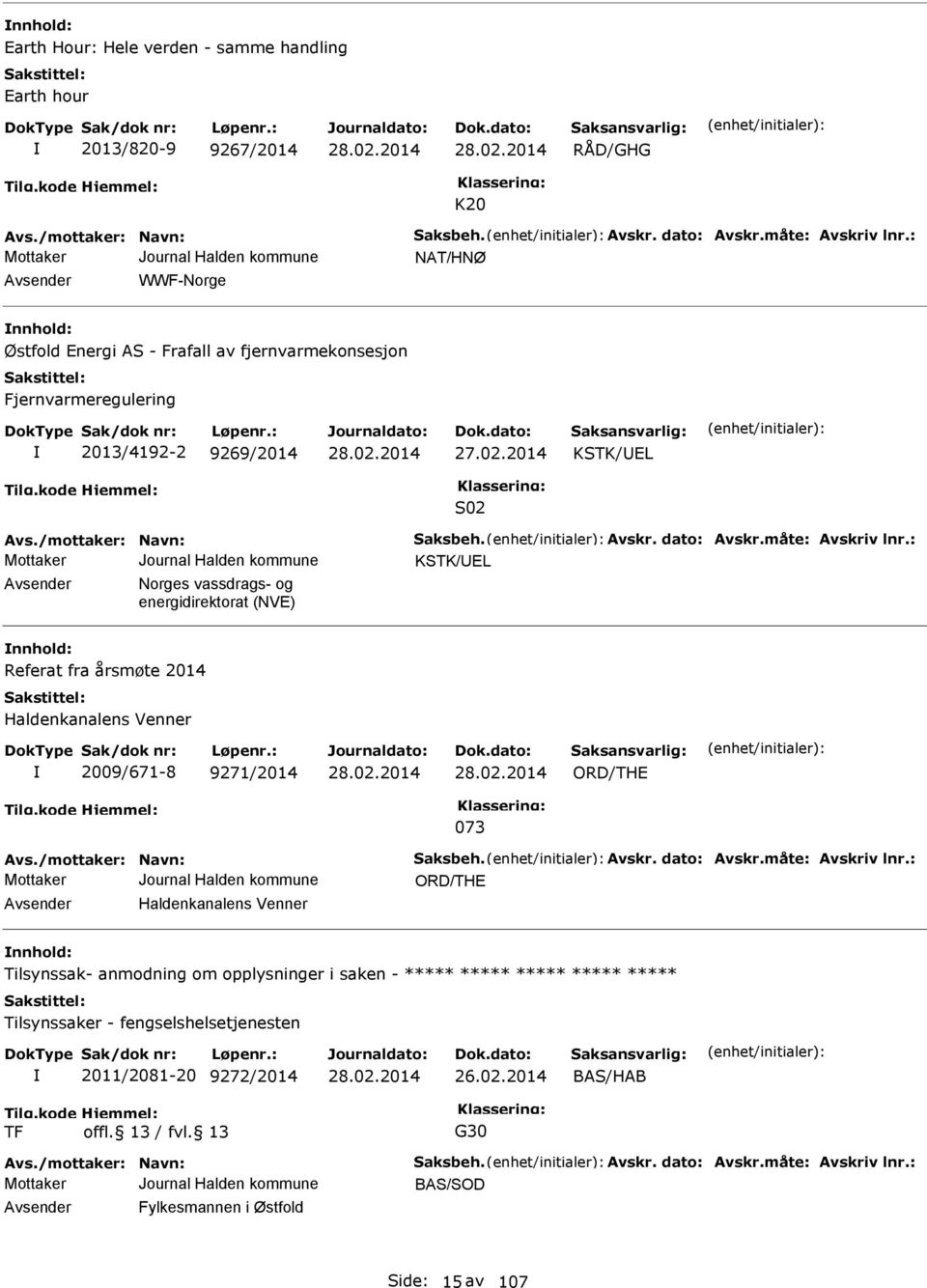 dato: Avskr.måte: Avskriv lnr.: KSTK/UL Avsender Norges vassdrags- og energidirektorat (NV) nnhold: Referat fra årsmøte 2014 Haldenkanalens Venner 2009/671-8 9271/2014 ORD/TH 073 Avs.