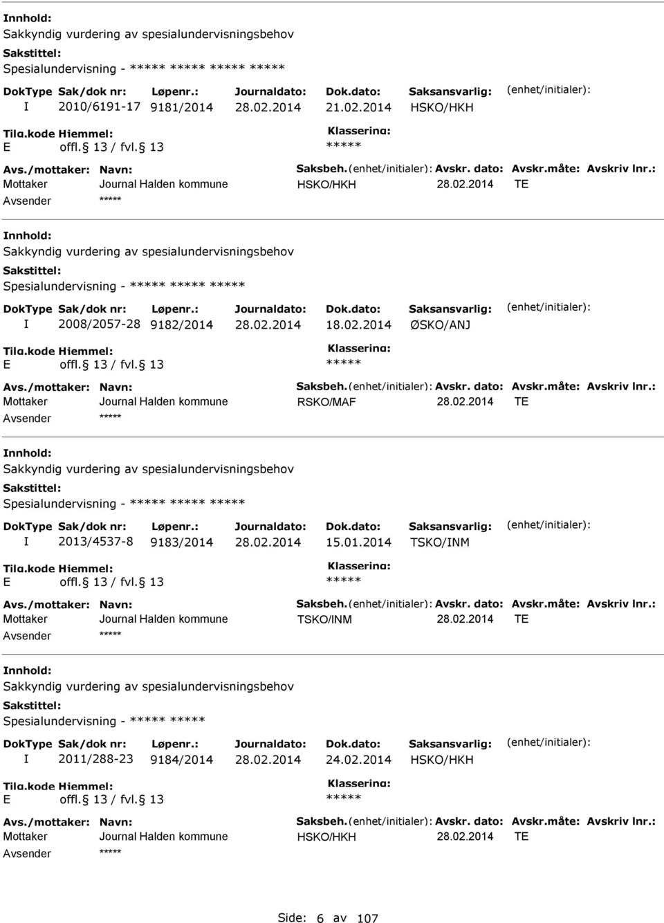 måte: Avskriv lnr.: RSKO/MAF T nnhold: Sakkyndig vurdering av spesialundervisningsbehov Spesialundervisning - 2013/4537-8 9183/2014 15.01.2014 TSKO/NM Avs./mottaker: Navn: Saksbeh. Avskr. dato: Avskr.