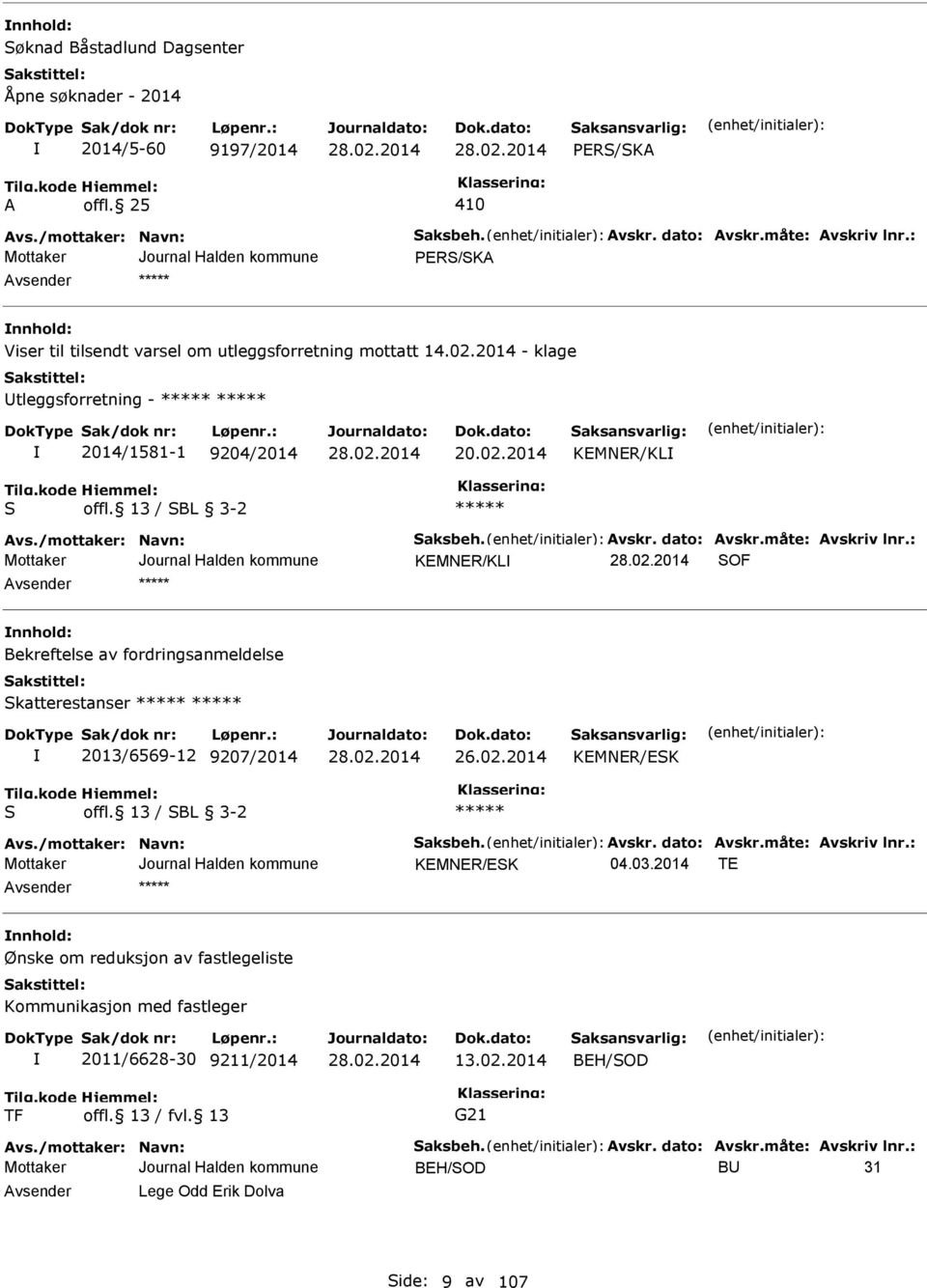 /mottaker: Navn: Saksbeh. Avskr. dato: Avskr.måte: Avskriv lnr.: KMNR/KL SOF nnhold: Bekreftelse av fordringsanmeldelse Skatterestanser 2013/6569-12 9207/2014 26.02.2014 KMNR/SK S offl.