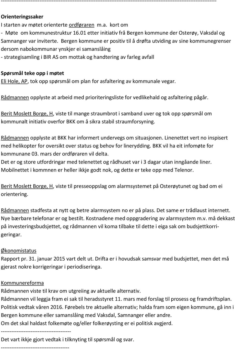 Bergen kommune er positiv til å drøfta utviding av sine kommunegrenser dersom nabokommunar ynskjer ei samanslåing - strategisamling i BIR AS om mottak og handtering av farleg avfall Spørsmål teke opp