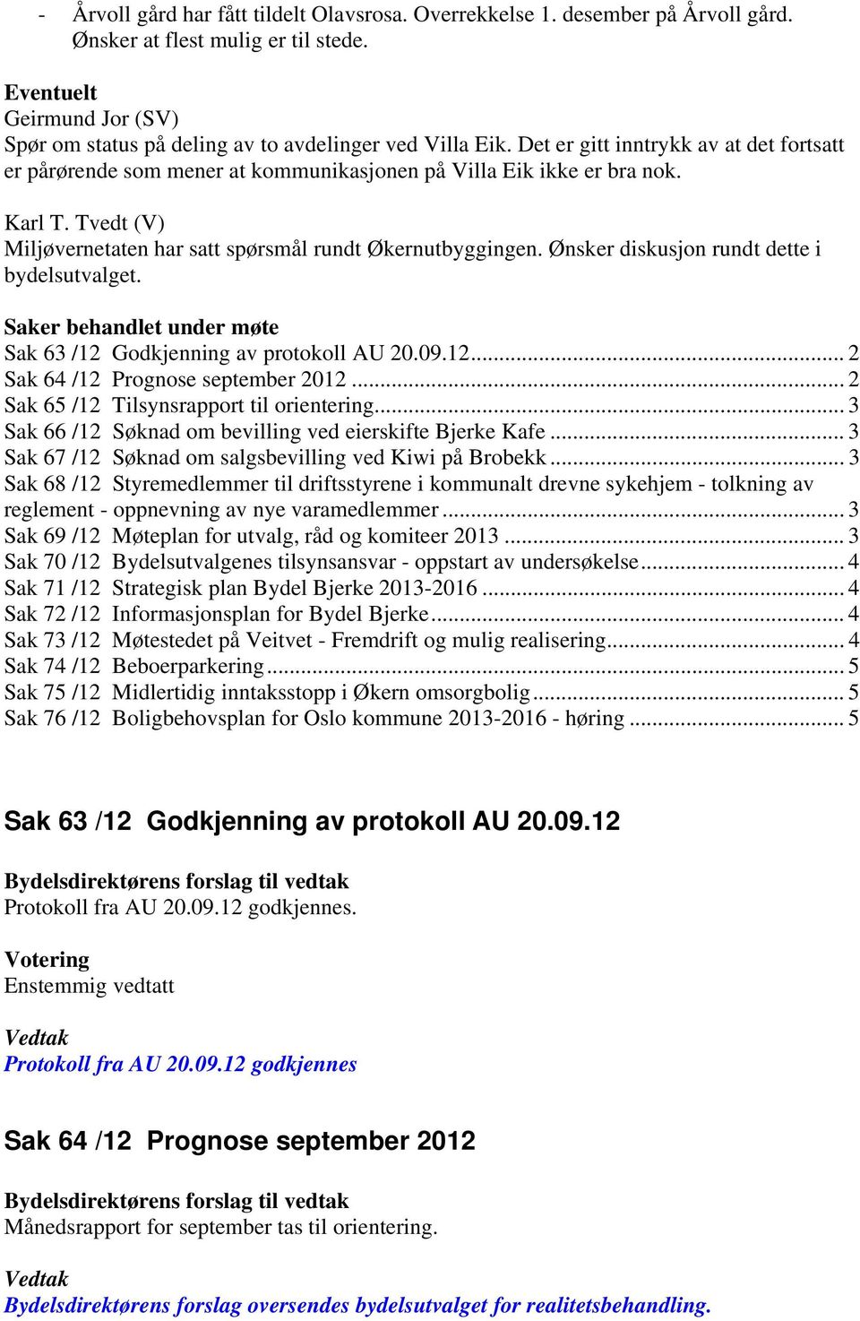 Karl T. Tvedt (V) Miljøvernetaten har satt spørsmål rundt Økernutbyggingen. Ønsker diskusjon rundt dette i bydelsutvalget. Saker behandlet under møte Sak 63 /12 Godkjenning av protokoll AU 20.09.12... 2 Sak 64 /12 Prognose september 2012.