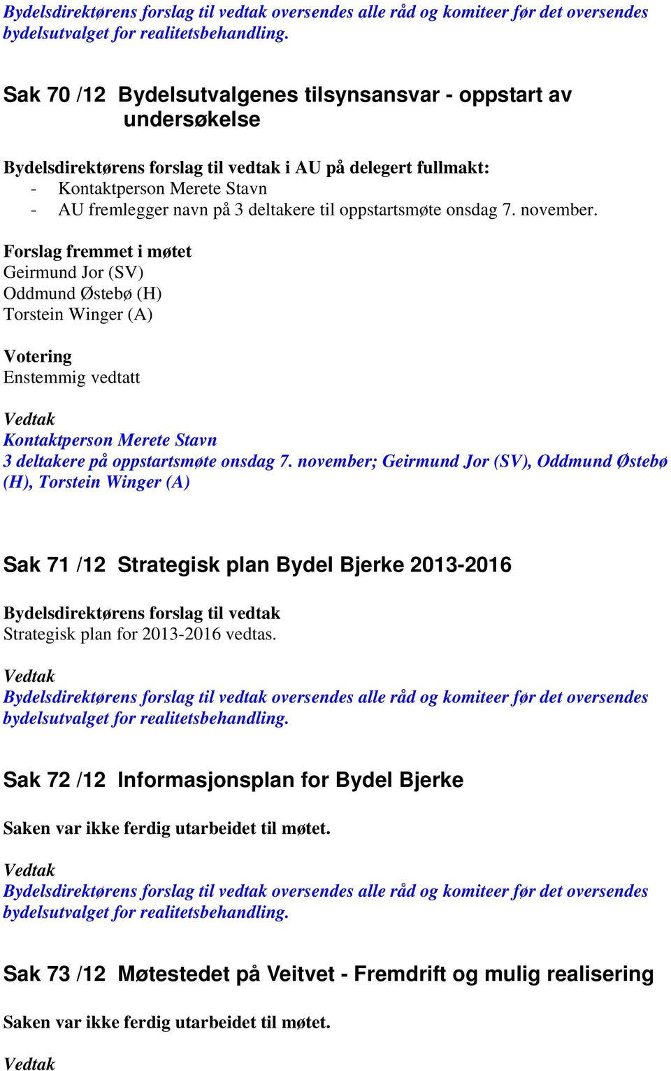 Forslag fremmet i møtet Geirmund Jor (SV) Oddmund Østebø (H) Torstein Winger (A) Votering Enstemmig vedtatt Kontaktperson Merete Stavn 3 deltakere på oppstartsmøte onsdag 7.