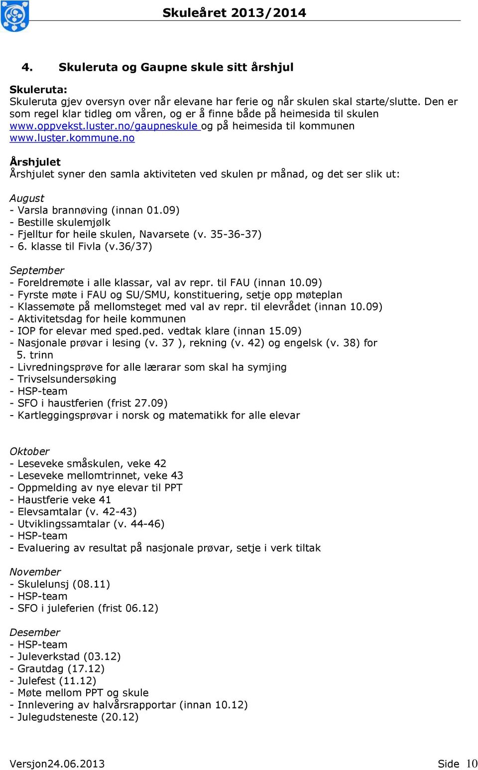 www.luster.kommune.no Årshjulet Årshjulet syner den samla aktiviteten ved skulen pr månad, og det ser slik ut: August - Varsla brannøving (innan 01.