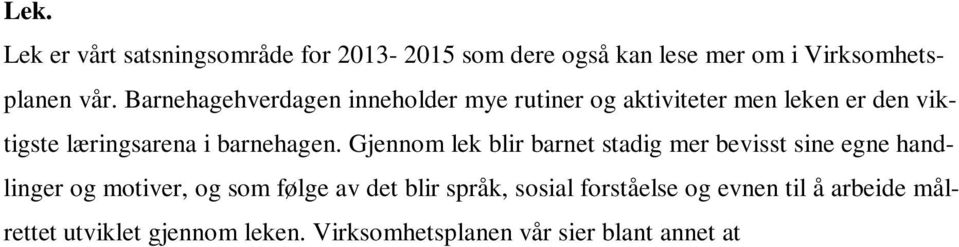 Gjennom lek blir barnet stadig mer bevisst sine egne handlinger og motiver, og som følge av det blir språk, sosial forståelse og evnen til å arbeide målrettet utviklet gjennom leken.