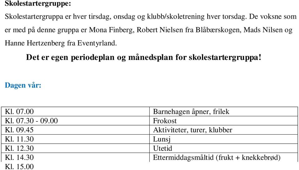 Dagen vår: Kl. 07.00 Kl. 07.30-09.00 Kl. 09.45 Kl. 11.30 Kl. 12.30 Kl. 14.30 Kl. 15.00 17.