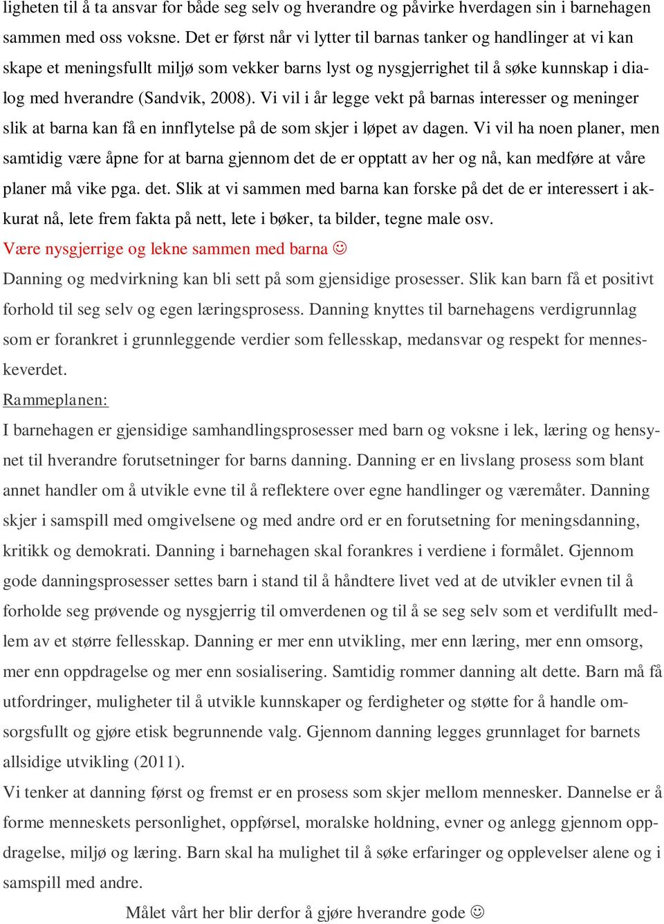 Vi vil i år legge vekt på barnas interesser og meninger slik at barna kan få en innflytelse på de som skjer i løpet av dagen.