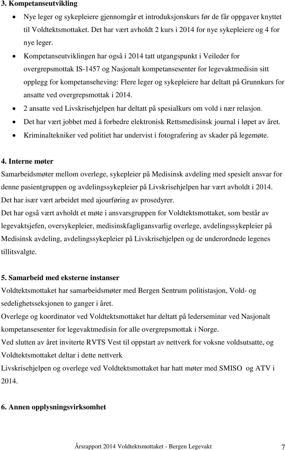 Kompetanseutviklingen har også i 2014 tatt utgangspunkt i Veileder for overgrepsmottak IS-1457 og Nasjonalt kompetansesenter for legevaktmedisin sitt opplegg for kompetanseheving: Flere leger og