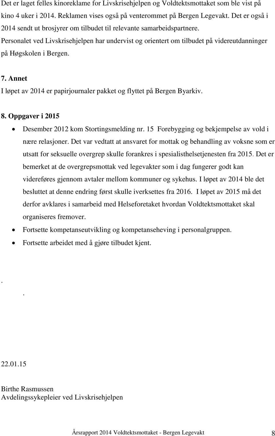 7. Annet I løpet av 2014 er papirjournaler pakket og flyttet på Bergen Byarkiv. 8. Oppgaver i 2015 Desember 2012 kom Stortingsmelding nr. 15 Forebygging og bekjempelse av vold i nære relasjoner.