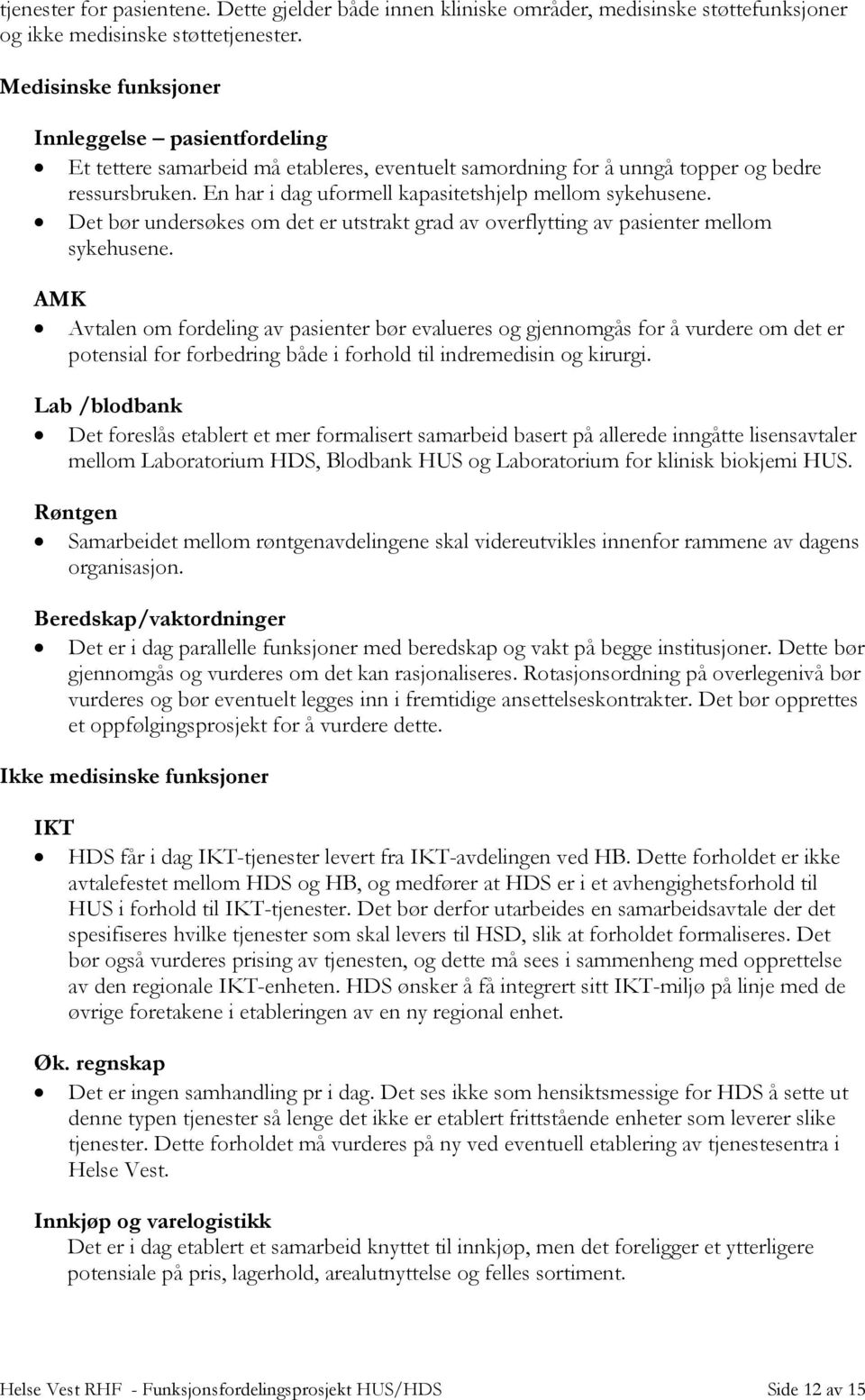 En har i dag uformell kapasitetshjelp mellom sykehusene. Det bør undersøkes om det er utstrakt grad av overflytting av pasienter mellom sykehusene.