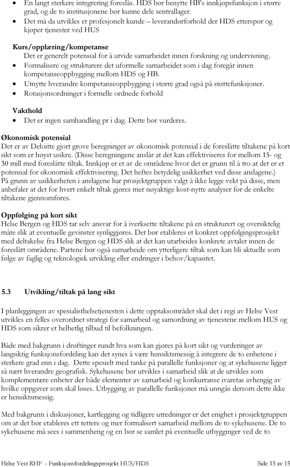 og undervisning. Formalisere og strukturere det uformelle samarbeidet som i dag foregår innen kompetanseoppbygging mellom HDS og HB.