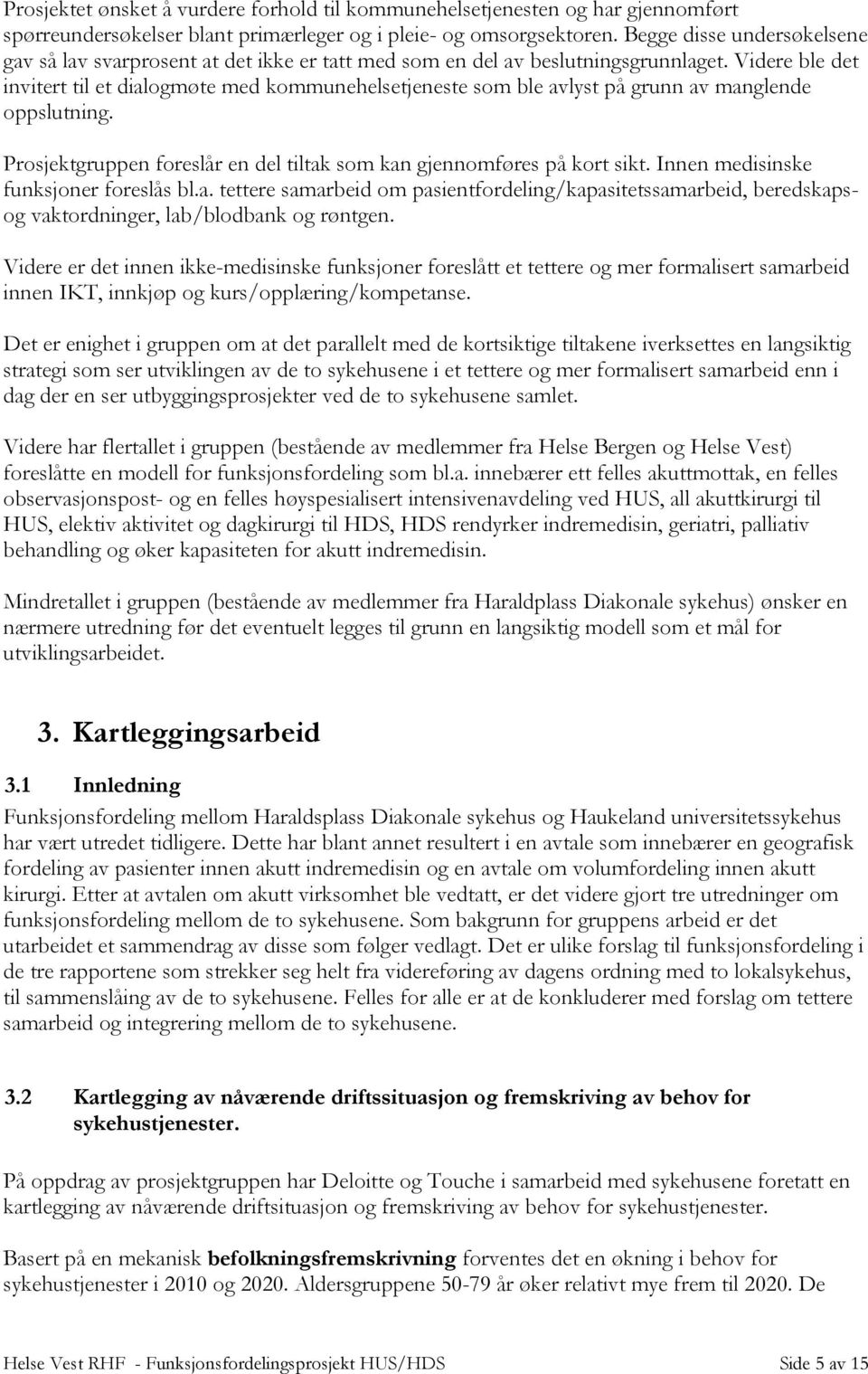 Videre ble det invitert til et dialogmøte med kommunehelsetjeneste som ble avlyst på grunn av manglende oppslutning. Prosjektgruppen foreslår en del tiltak som kan gjennomføres på kort sikt.