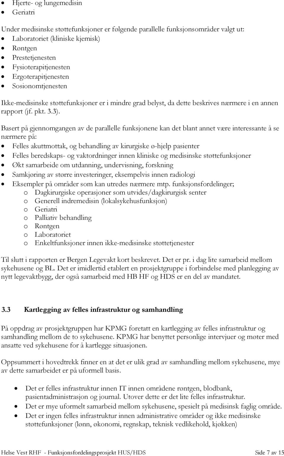 Basert på gjennomgangen av de parallelle funksjonene kan det blant annet være interessante å se nærmere på: Felles akuttmottak, og behandling av kirurgiske ø-hjelp pasienter Felles beredskaps- og