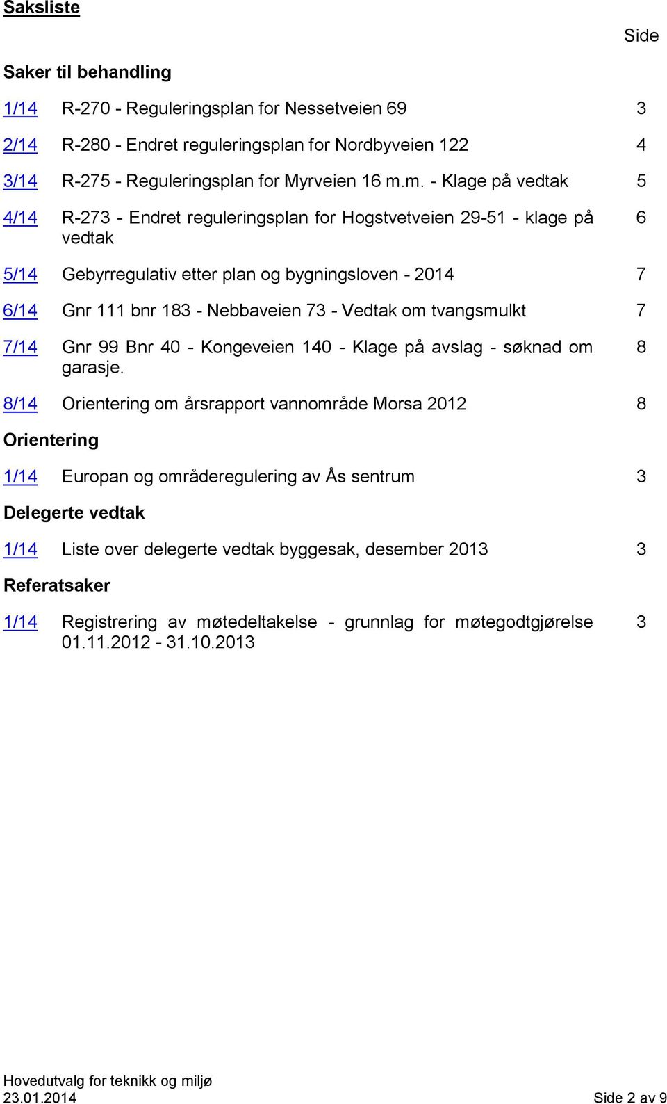 Vedtak om tvangsmulkt 7 7/14 Gnr 99 Bnr 40 - Kongeveien 140 - Klage på avslag - søknad om garasje.
