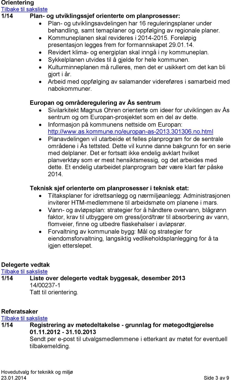 Sykkelplanen utvides til å gjelde for hele kommunen. Kulturminneplanen må rulleres, men det er usikkert om det kan bli gjort i år.