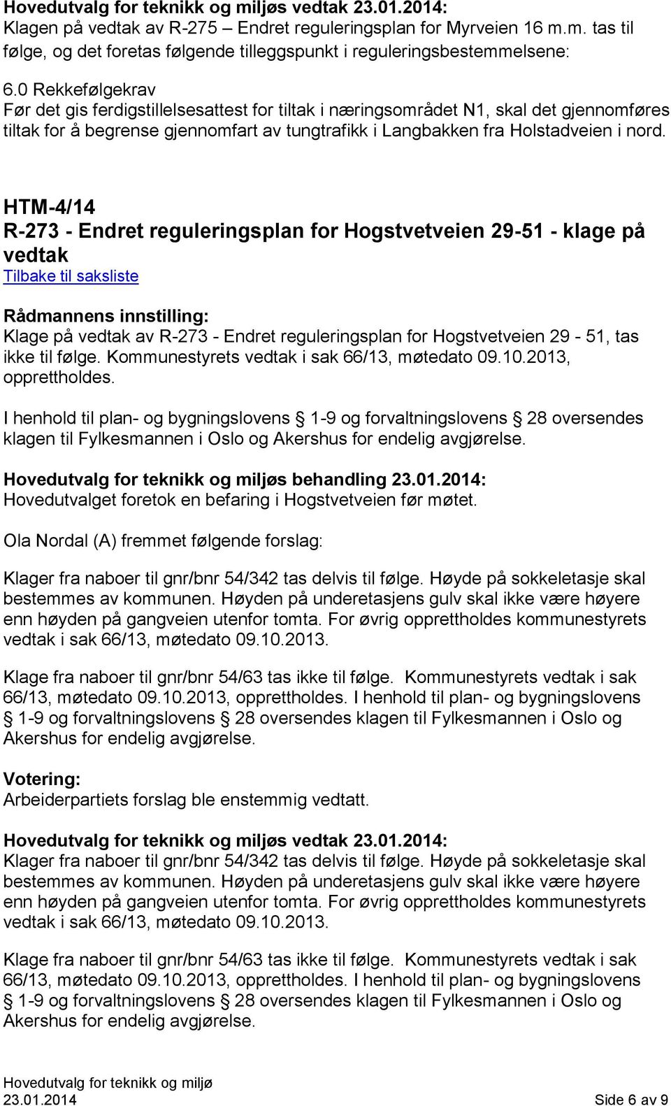 HTM-4/14 R-273 - Endret reguleringsplan for Hogstvetveien 29-51 - klage på vedtak Klage på vedtak av R-273 - Endret reguleringsplan for Hogstvetveien 29-51, tas ikke til følge.