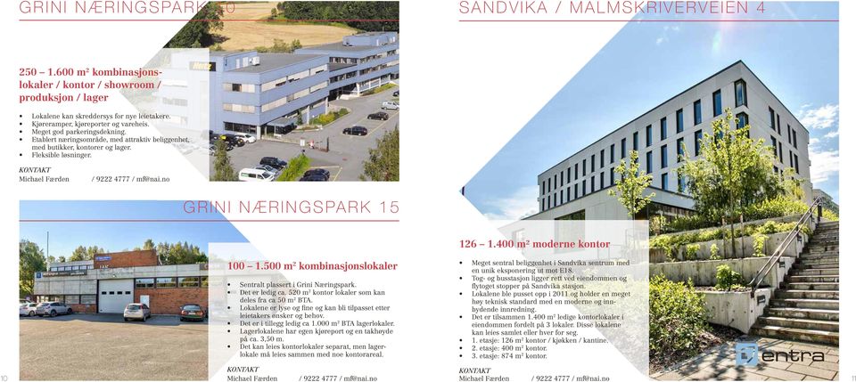 400 m² moderne kontor 100 1.500 m 2 kombinasjonslokaler Sentralt plassert i Grini Næringspark. Det er ledig ca. 520 m 2 kontor lokaler som kan deles fra ca 50 m 2 BTA.