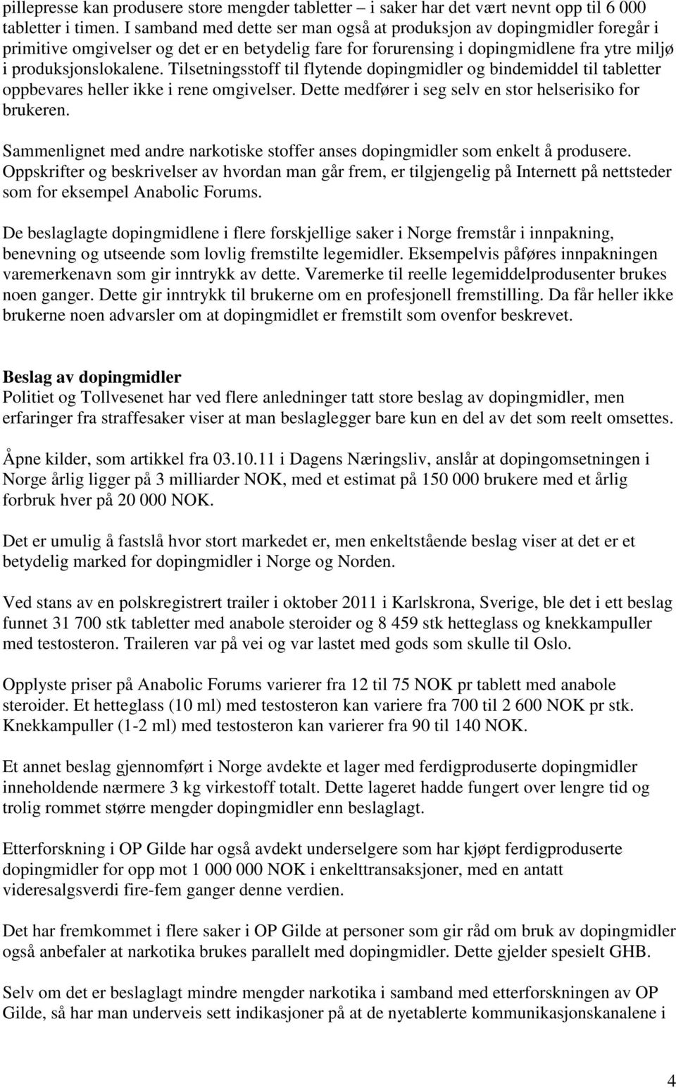 Tilsetningsstoff til flytende dopingmidler og bindemiddel til tabletter oppbevares heller ikke i rene omgivelser. Dette medfører i seg selv en stor helserisiko for brukeren.